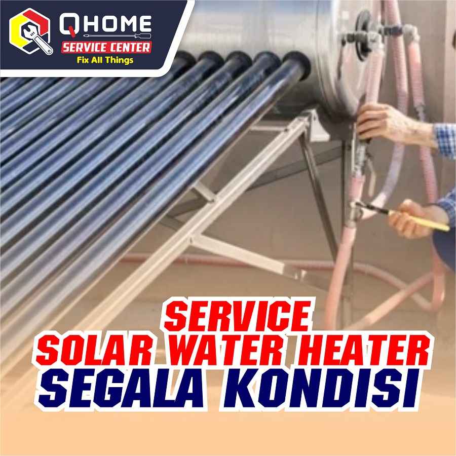 QHome service center servis water heater solar segala kondisi